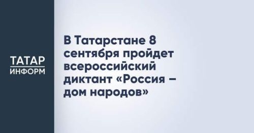 Татарстанцы напишут всероссийский диктант «Россия – дом народов»